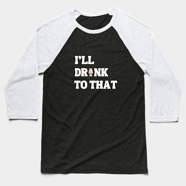 I'll Drink to that Baseball T-Shirt by MaltyShirts